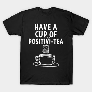 Have A Cup Of Positivi-Tea T-Shirt